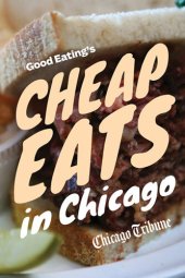 book Good Eating's Cheap Eats in Chicago: A Neighborhood Guide to Dining Out on a Budget at the City and Suburbs' Best Restaurants