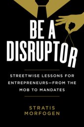 book Be a Disruptor: Streetwise Lessons for Entrepreneurs—from the Mob to Mandates