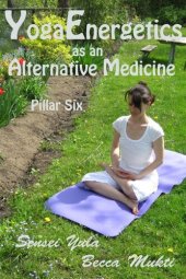 book Yoga Energetics as an Alternative Medicine: Pillar Six