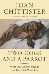 book Two Dogs and a Parrot: What Our Animal Friends Can Teach Us About Life