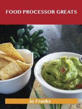 book Food Processor Greats: Delicious Food Processor Recipes, the Top 100 Food Processor Recipes