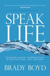 book Speak Life: Restoring Healthy Communication in How You Think, Talk, and Pray