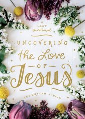 book Uncovering the Love of Jesus: A Lent Devotional