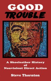 book Good Trouble: A Shoeleather History of Nonviolent Direct Action