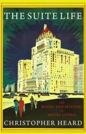 book The Suite Life: The Magic and Mystery of Hotel Living