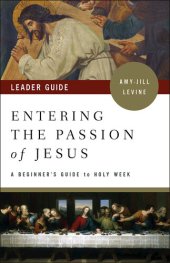 book Entering the Passion of Jesus Leader Guide: A Beginner's Guide to Holy Week