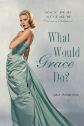 book What Would Grace Do?: How to Live Life in Style Like the Princess of Hollywood