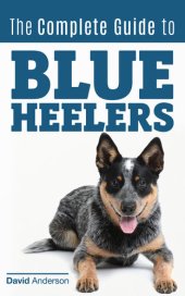 book The Complete Guide to Blue Heelers--aka the Australian Cattle Dog. Learn About Breeders, Finding a Puppy, Training, Socialization, Nutrition, Grooming, and Health Care. Over 50 Pictures Included!