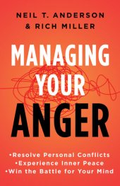 book Managing Your Anger: Resolve Personal Conflicts, Experience Inner Peace, and Win the Battle for Your Mind