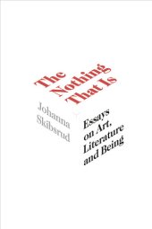 book The Nothing That Is: Essays on Art, Literature and Being