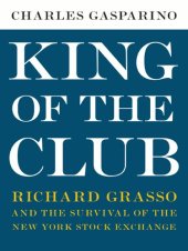 book King of the Club: Richard Grasso and the Survival of the New York Stock Exchange