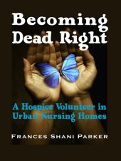 book Becoming Dead Right: A Hospice Volunteer in Urban Nursing Homes