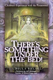 book There's Something Under the Bed: Children's Experiences with the Paranormal