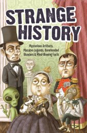 book Strange History: Mysterious Artifacts, Macabre Legends, Boneheaded Blunders & Mind-Blowing Facts