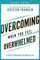 book Overcoming When You Feel Overwhelmed Study Guide: 5 Steps to Surviving the Chaos of Life