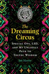 book The Dreaming Circus: Special Ops, LSD, and My Unlikely Path to Toltec Wisdom