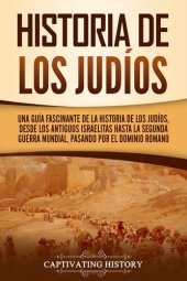 book Historia de los judíos: Una guía fascinante de la historia de los judíos, desde los antiguos israelitas hasta la Segunda Guerra Mundial, pasando por el dominio romano