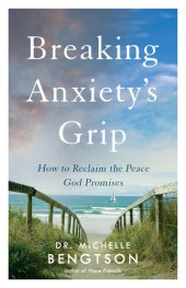 book Breaking Anxiety's Grip: How to Reclaim the Peace God Promises