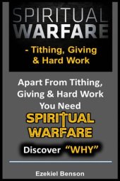 book SPIRITUAL WARFARE: Tithing, Giving & Hard Work--Apart From Tithing, Giving And Hard Work You Need Spiritual Warfare