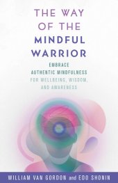 book The Way of the Mindful Warrior: Embrace Authentic Mindfulness for Wellbeing, Wisdom, and Awareness