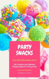 book Party Snacks--Your Kids Will Surely Love It!: 160 Creative And Delicious Recipes Ideas For Party Food (Funny Food Cookbook)