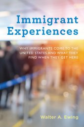 book Immigrant Experiences: Why Immigrants Come to the United States and What They Find When They Get Here