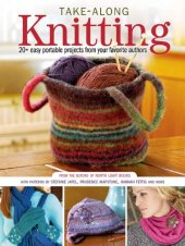 book Take-Along Knitting: 20+ Easy Portable Projects from Your Favorite Authors