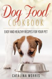 book Dog Food Cookbook: Easy and Healthy Recipes for Your Pet