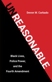 book Unreasonable: Black Lives, Police Power, and the Fourth Amendment