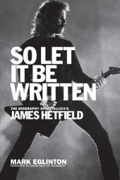 book So Let It Be Written: The Biography of Metallica's James Hetfield