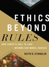 book Ethics beyond Rules: How Christ's Call to Love Informs Our Moral Choices