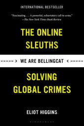 book We Are Bellingcat: Global Crime, Online Sleuths, and the Bold Future of News