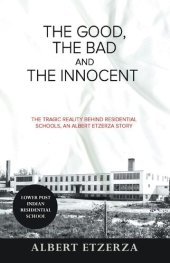 book The Good, the Bad and the Innocent: The Tragic Reality Behind Residential Schools