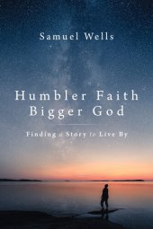 book Humbler Faith, Bigger God: Finding a Story to Live By