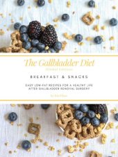 book The Gallbladder Diet: Breakfast & Snacks: Easy, Low-Fat Recipes for a Healthy Life After Gallbladder Removal Surgery