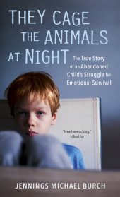 book They Cage the Animals at Night: The True Story of an Abandoned Child's Struggle for Emotional Survival