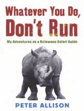 book Whatever You Do, Don't Run: My Adventures As A Botswana Safari Guide