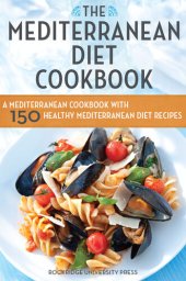 book The Mediterranean Diet Cookbook: A Mediterranean Cookbook with 150 Healthy Mediterranean Diet Recipes