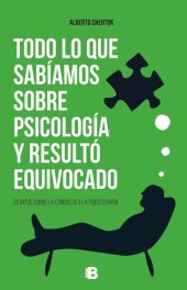 book Todo lo que sabíamos sobre psicología y resultó equivocado: 20 mitos sobre la conducta y la psicoterapia