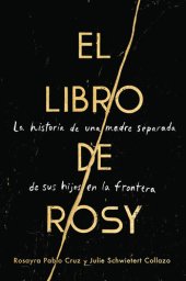 book El Libro de Rosy (The Book of Rosy): La historia de una madre separada de sus hijos en la frontera