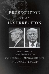 book Prosecution of an Insurrection: The Complete Trial Transcript of the Second Impeachment of Donald Trump