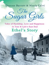 book The Sugar Girls – Ethel's Story: Tales of Hardship, Love and Happiness in Tate & Lyle's East End