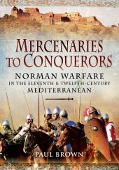 book Mercenaries to Conquerors: Norman Warfare in the Eleventh and Twelfth-Century Mediterranean