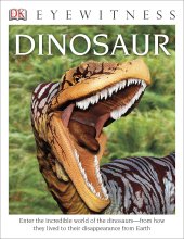 book DK Eyewitness Books: Dinosaur: Enter the Incredible World of the Dinosaurs from How They Lived to their Disappearance from Earth