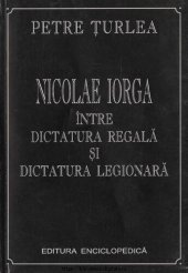 book Petre Țurlea-Nicolae Iorga între dictatura regală și dictatura legionară