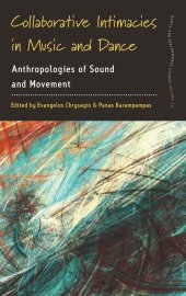 book Collaborative Intimacies in Music and Dance: Anthropologies of Sound and Movement (Dance and Performance Studies, 10)