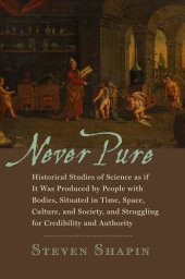 book Never Pure: Historical Studies of Science as if It Was Produced by People with Bodies, Situated in Time, Space, Culture, and Society, and Struggling for Credibility and Authority