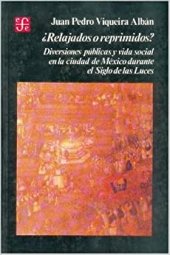 book ¿Relajados o reprimidos? Diversiones públicas y vida social en la ciudad de México durante el Siglo de las Luces