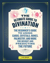 book The Ultimate Guide to Divination: The Beginner's Guide to Using Cards, Crystals, Runes, Palmistry, and More for Insight and Predicting the Future