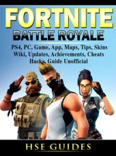 book Fortnite Battle Royale: PS4, PC, Game, App, Maps, Tips, Skins, Wiki, Updates, Achievements, Cheats, Hacks, Guide Unofficial